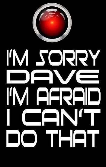 Poster of Hal (robot from Odessy 2001) with a caption: I'm sorry Dave, I'm afraid I can't do that